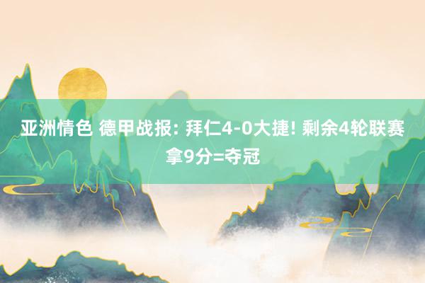 亚洲情色 德甲战报: 拜仁4-0大捷! 剩余4轮联赛拿9分=夺冠